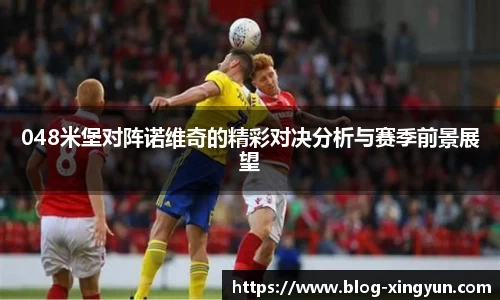 048米堡对阵诺维奇的精彩对决分析与赛季前景展望