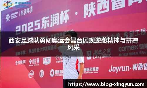 西安足球队勇闯奥运会舞台展现逆袭精神与拼搏风采