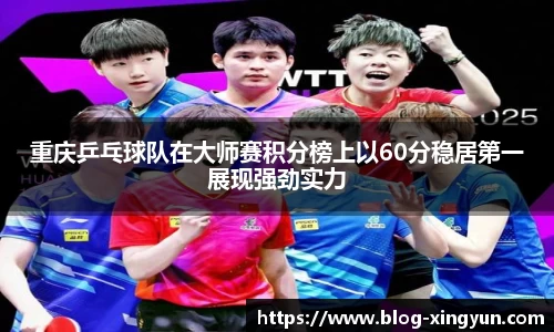 重庆乒乓球队在大师赛积分榜上以60分稳居第一展现强劲实力